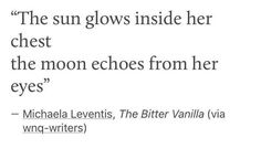 the sun glows inside her chest and the moon echos from her eyes - michael leviis, the bitter vanilla via wingwriters