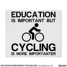 a sign that says education is important but cycling is more important than riding on it