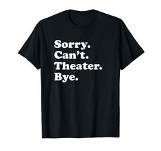 PRICES MAY VARY. Sorry Can't Theater Bye, funny gift for men, women, boys or girls Makes a great gift for anyone who loves Theater Lightweight, Classic fit, Double-needle sleeve and bottom hem Cotton Slogan T-shirt As Gift, Unisex Funny T-shirt With Text, Band Merch Cotton T-shirt As Gift, Funny Text Print Unisex T-shirt, Novelty Letter Print T-shirt As Gift, Novelty Cotton T-shirt With Text Print, Cotton T-shirt With Slogan For Gifting, Novelty Cotton T-shirt With Slogan, Novelty Cotton T-shirt With Letter Print