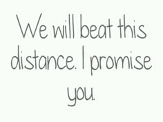 the words we will beat this distance i promise you on a white background with black lettering