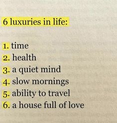 the words are written in black and yellow on a piece of paper that says 6 luxurys in life 1 time 2 health 3 a quiet mind 4 slow mornings 4 ability to travel 5