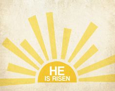 a yellow and white sun with the words he is risen written in bold font on it