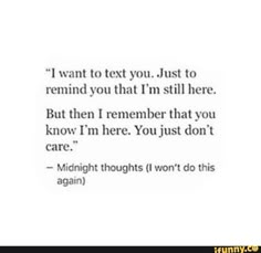 an image with the words i want to text you, just to remind you that i'm still here