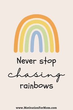 a rainbow with the words never stop chasing rainbows in black and white, on top of