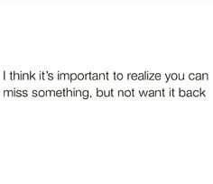 the text reads i think it's important to realizing you can miss something, but not want it back