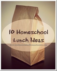 a brown paper bag with the words 10 homeschool lunch ideas