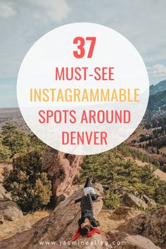 a person sitting on top of a rock with the words 37 must see instagramable spots around denver