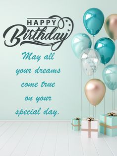 a birthday card with balloons and presents in front of a wall that says, happy birthday may all your dreams come true on your special day