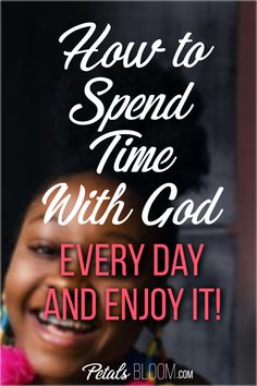 a woman smiling with the words how to spend time with god every day and enjoy it