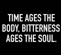 a black and white photo with the words time ages the body, bitterness ages the soul