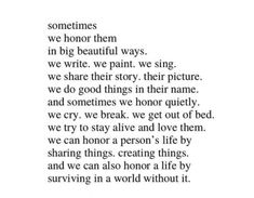 a poem written in black and white with the words, sometimes we honor them in big beautiful ways