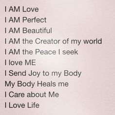 i am love, i am perfect, i am beautiful, i am the creator of my world, i am the peace i seek