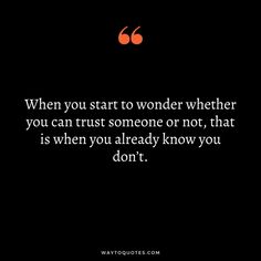 a black background with the words when you start to wonder whether you can trust someone or not, that is when you already know you don't