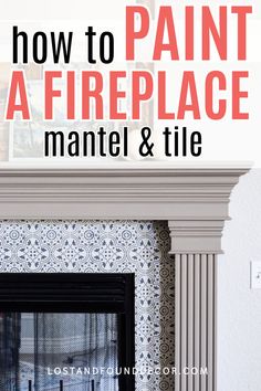 a fireplace with the words how to paint a fireplace mantel and tile