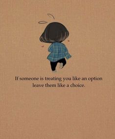 someone is treating you like an option to leave them like a choice if someone else