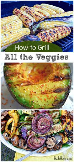 grilled corn and vegetables with the title how to grill all the veggies