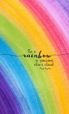 a rainbow painting with the words be a rainbow in someone else's cloud on it