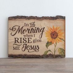 a wooden sign that says in the morning when i rise give me jesus