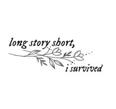 the words long story, short, i'm survived written in black ink on a white background