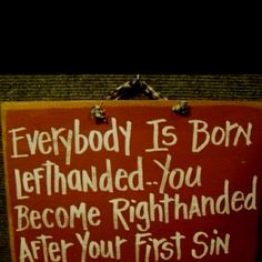 a sign that says everybody is born lefthand you become righthanded after your first sin