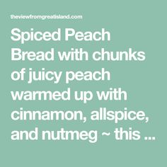 the words spiced peach bread with chunks of juicy peach warmed up with cinnamon, allspice, and nutmeg - this