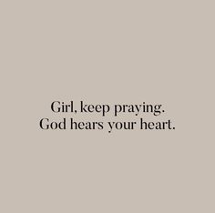 the words girl, keep praying god hears your heart