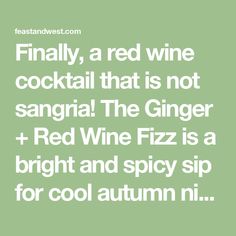 a green background with white text that reads finally, a red wine cocktail that is not sangria the ginger + red wine fizz is a bright and spicy sip for cool autumn nii