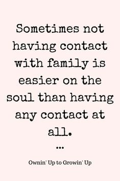 a quote that says sometimes not having contact with family is easier on the soul than having any