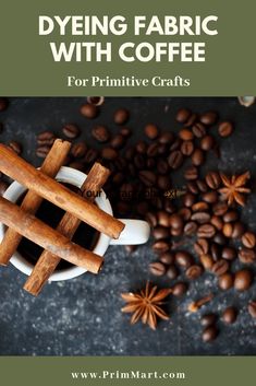 coffee beans and cinnamon sticks with the words dyeing fabric with coffee for primitive crafts