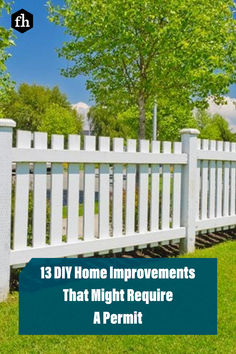 a white picket fence with the words 13 diy home improvements that might require a permit