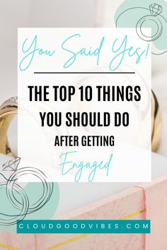 the top 10 things you should do after getting engaged with text overlay that reads, you said yes