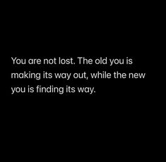 a black background with the words you are not lost the old you is making its way out, while the new you is finding its way