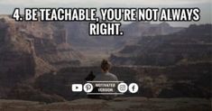 a man sitting on top of a cliff with the words 4 be teachable, you're not always right