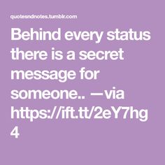 the quote behind every status there is a secret message for someone