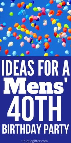 a birthday party with balloons flying in the sky and blue background, says ideas for a men's 40th birthday party