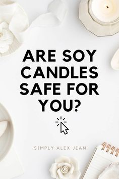 candles and flowers on a table with the words are soy candles safe for you?