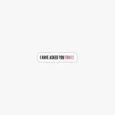 i have asked you twice sticker on a white background with the words, i have asked you twice