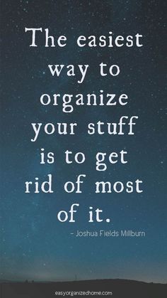 an image with the words, the easier way to organize your stuff is to get rid of most of it