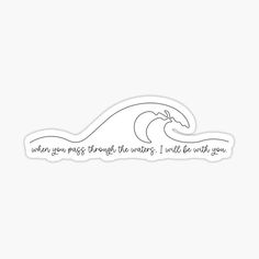 a sticker that says, when you pass through the waters i will be with you