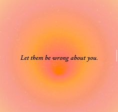 the words let them be wrong about you on a pink and yellow background with an orange circle