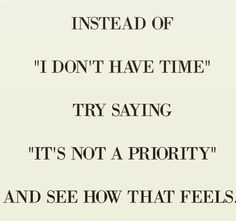 an image with the words instead of i don't have time try saying it's not a priority and see how that feels