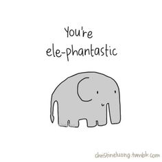 an elephant with the words you're elephantasstic