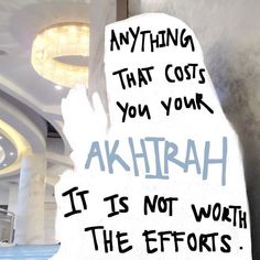 a sign that says anything that cost you your akhirah is not worth the efforts