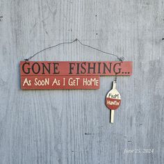 a sign that says gone fishing as soon as i get home hanging on the wall