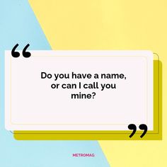 a quote from metomamag that says do you have a name, or can i call you mine?