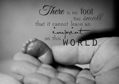 a black and white photo of a baby's feet with the words, there is no foot that it cannot leave an impact on this world