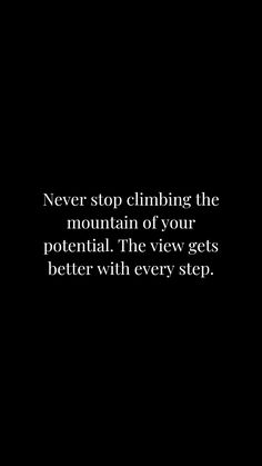 a black and white photo with the words never stop climbing the mountain of your potential