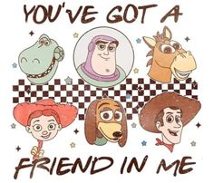 some cartoon characters with words that say, you've got a friend in me