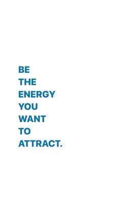 the words be the energy you want to attract are in blue font on a white background