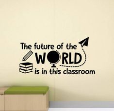 the future of the world is in this classroom wall decal